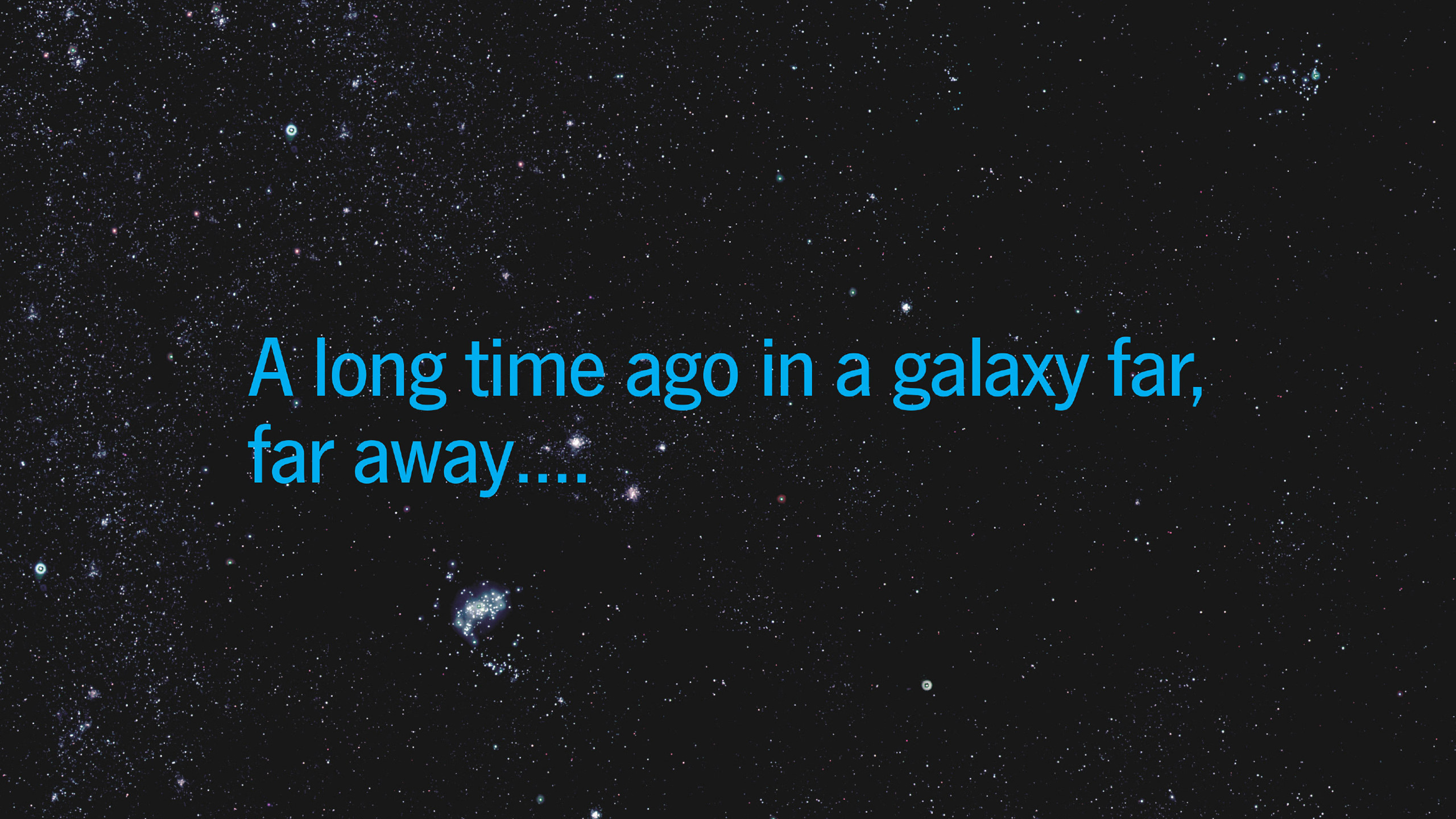 Jills a far. A long time ago in a Galaxy far. Along time ago, in a Galaxy far far away. A long time ago. Far far away Star Wars.